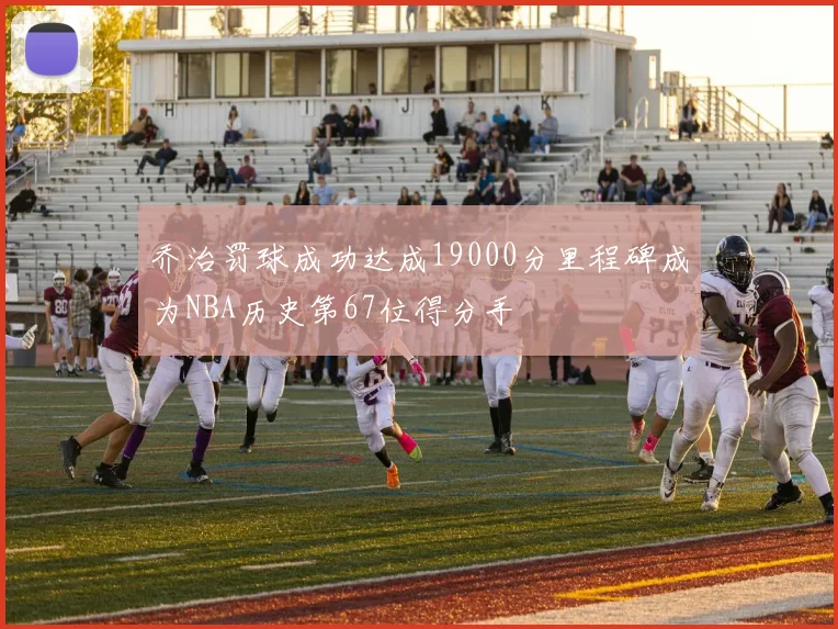 乔治罚球成功达成19000分里程碑成为NBA历史第67位得分手