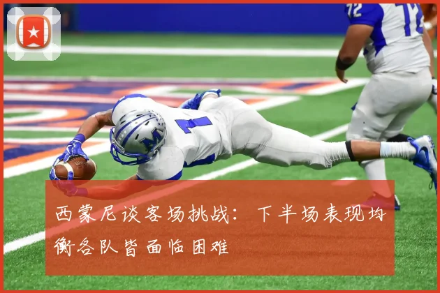 西蒙尼谈客场挑战：下半场表现均衡各队皆面临困难