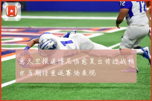 意天空报道博尼伤愈复出将迎战帕尔马期待重返赛场表现